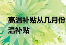 高温补贴从几月份开始的 哪些人可以享受高温补贴