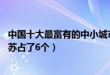 中国十大最富有的中小城市（国内10大最有钱的中小城市江苏占了6个）