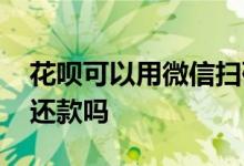 花呗可以用微信扫码支付吗 花呗可以用微信还款吗