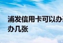 浦发信用卡可以办理两张吗 浦发信用卡可以办几张