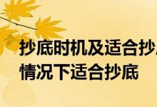 抄底时机及适合抄底的形态有哪些 股票什么情况下适合抄底