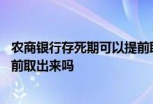 农商银行存死期可以提前取出来吗 农商银行定期存款可以提前取出来吗