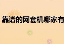 靠谱的网套机哪家有实力（靠谱的网贷口子）