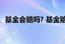 基金会赔吗? 基金赔了能向证券公司索赔吗