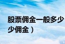 股票佣金一般多少（2022买卖股票通常要多少佣金）