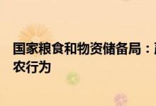 国家粮食和物资储备局：严查压级压价“打白条”等坑农害农行为