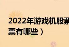 2022年游戏机股票龙头股是什么（游戏机股票有哪些）