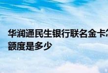 华润通民生银行联名金卡怎么样 民生银行信用卡华润通金卡额度是多少