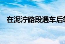 在泥泞路段遇车后轮向右侧滑时如何处置 