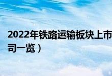 2022年铁路运输板块上市公司有哪些（铁路运输板块上市公司一览）
