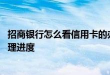 招商银行怎么看信用卡的办理进度 招商银行怎么查信用卡办理进度