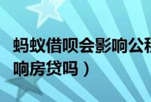 蚂蚁借呗会影响公积金贷款吗（蚂蚁借呗会影响房贷吗）