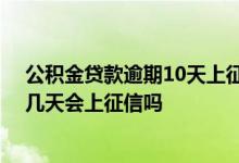 公积金贷款逾期10天上征信会有什么后果 公积金贷款逾期几天会上征信吗