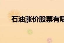 石油涨价股票有哪些利好哪些上市公司