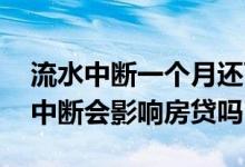 流水中断一个月还可以办理房贷吗 银行流水中断会影响房贷吗
