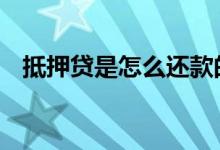 抵押贷是怎么还款的 抵押贷是按月还款吗