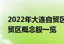 2022年大连自贸区概念股龙头有哪些大连自贸区概念股一览