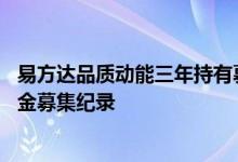易方达品质动能三年持有募集规模达77亿创年内主动权益基金募集纪录