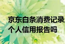 京东白条消费记录上征信吗 京东白条消费上个人信用报告吗