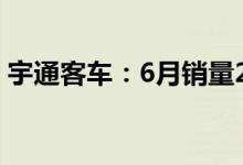 宇通客车：6月销量2234辆同比下降58.29%