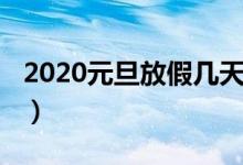 2020元旦放假几天（2020节假日安排时间表）