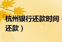 杭州银行还款时间（杭州银行信用卡什么时候还款）