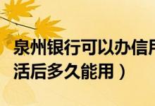 泉州银行可以办信用卡吗（泉州银行信用卡激活后多久能用）