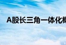 A股长三角一体化概念龙头股票有哪些（）