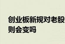 创业板新规对老股有何影响 老创业板股票规则会变吗