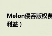 Melon侵吞版权费（通过非法手段赚取不法利益）