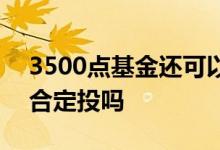 3500点基金还可以定投吗 基金3500点还适合定投吗