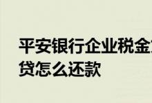平安银行企业税金贷还款方式 平安银行税金贷怎么还款