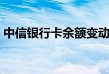 中信银行卡余额变动（中信银行卡余额查询）