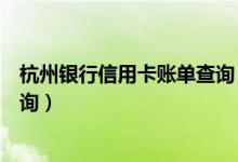 杭州银行信用卡账单查询（杭州银行信用卡账单短信如何查询）