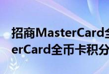 招商MasterCard全币卡费用说明 招商MasterCard全币卡积分规则