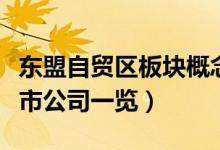 东盟自贸区板块概念股有哪些（东盟自贸区上市公司一览）