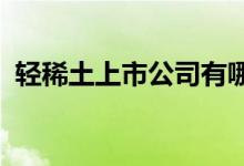 轻稀土上市公司有哪些轻稀土上市公司名单