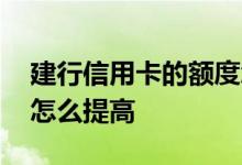 建行信用卡的额度怎么看 建行信用卡的额度怎么提高