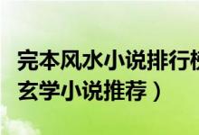 完本风水小说排行榜前十名（经典好看的风水玄学小说推荐）