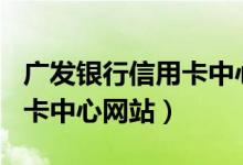 广发银行信用卡中心app下载（广发银行信用卡中心网站）