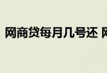 网商贷每月几号还 网商贷几号借款下下月还