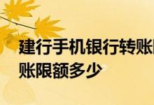 建行手机银行转账限额多少 建行手机银行转账限额多少