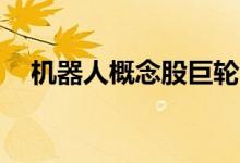 机器人概念股巨轮智能再度涨停10天9板