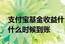支付宝基金收益什么时候到 支付宝基金收益什么时候到账