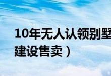 10年无人认领别墅房主出现（是否存在违规建设售卖）