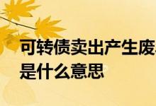 可转债卖出产生废单怎么办 可转债卖出废单是什么意思