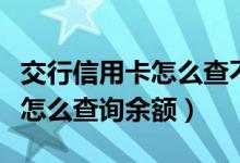 交行信用卡怎么查不到物流信息（交行信用卡怎么查询余额）