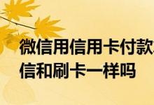 微信用信用卡付款算刷卡消费吗 信用卡绑微信和刷卡一样吗