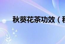 秋葵花茶功效（秋葵花茶功效和作用）