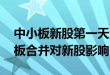 中小板新股第一天涨幅限制多少 主板与中小板合并对新股影响